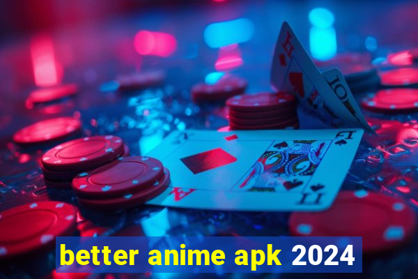 better anime apk 2024